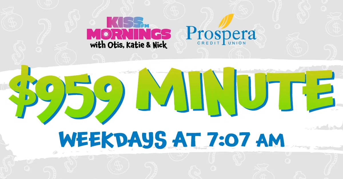 $959 Minute with Prospera Credit Union and KISS FM Mornings with Otis, Katie, and Nick