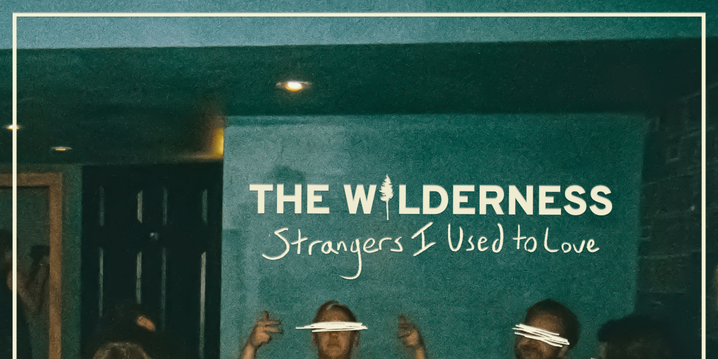 91X Indie Song of the Day – The Wilderness, Strangers I Used To Love - Vimarsana News