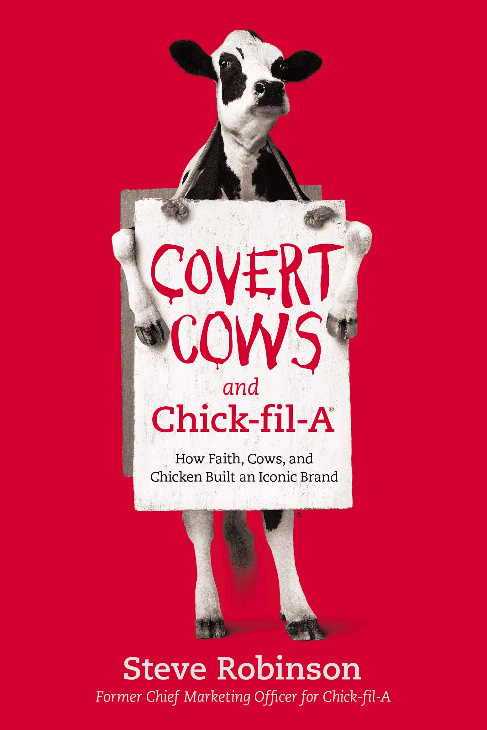 Steve Robinson - “Covert Cows and Chick-fil-A: How Faith, Cows, and Chicken Built an Iconic Brand”