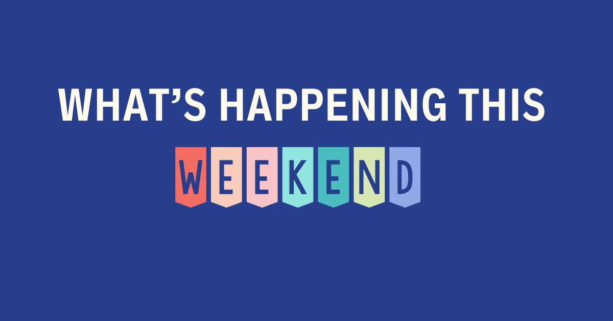 What's On The Go This Weekend? Here's Some Ideas!