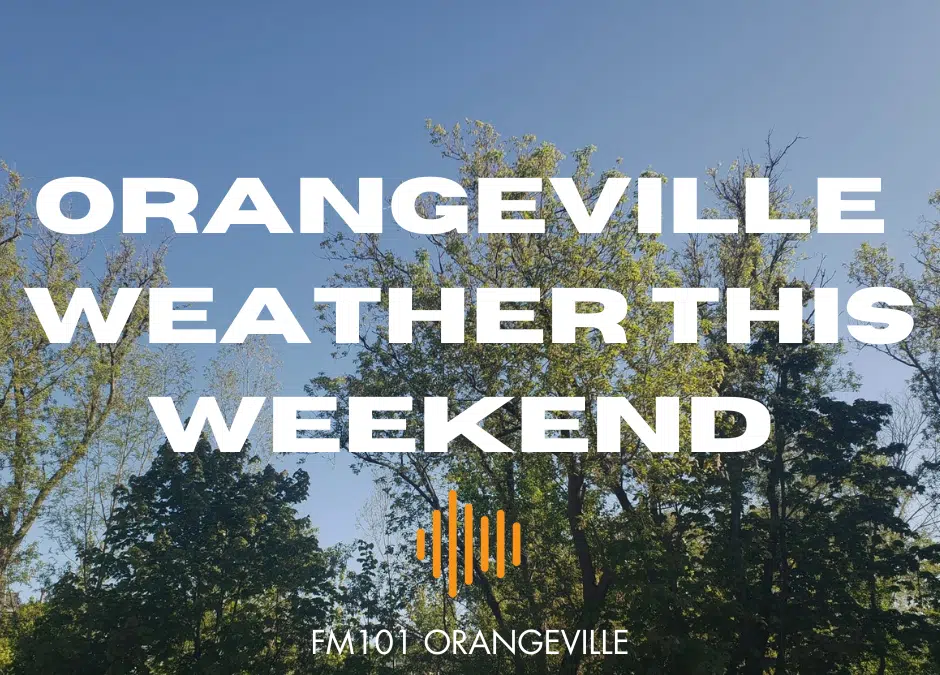 Orangeville Weekend Weather Forecast FM101 Orangeville Today
