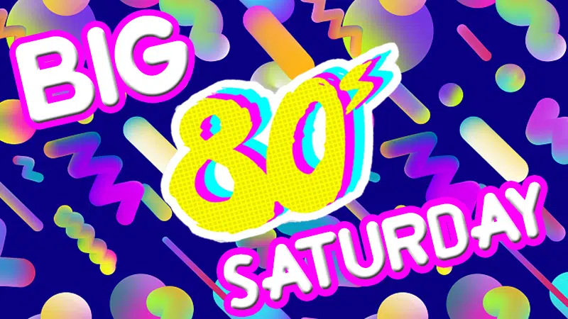 Saturdays are for Non-Stop 80's!