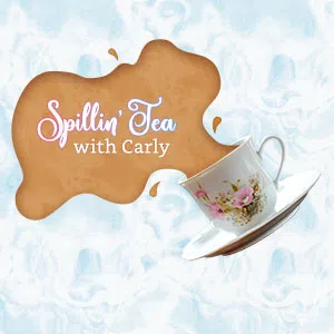 Spillin' Tea with Carly