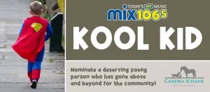 Mix 106.5 Kool Kid: Nominate a deserving young person who has gone above and beyond for the community!