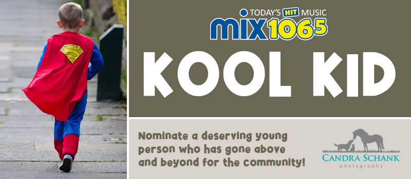 Mix 106.5 Kool Kid: Nominate a deserving young person who has gone above and beyond for the community!