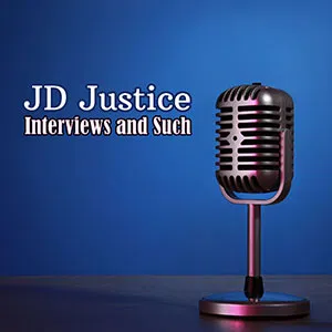 JD Justice Interviews and Such