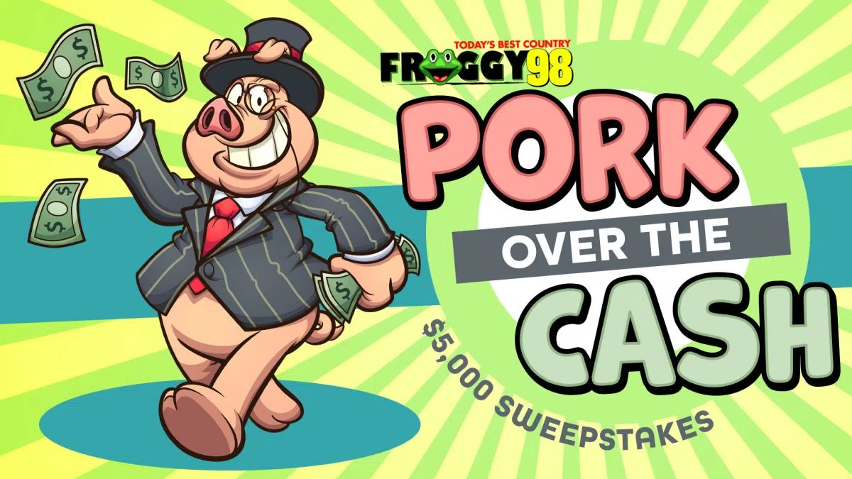 Pork Over The Cash  Froggy 98 - Today's Best Country!