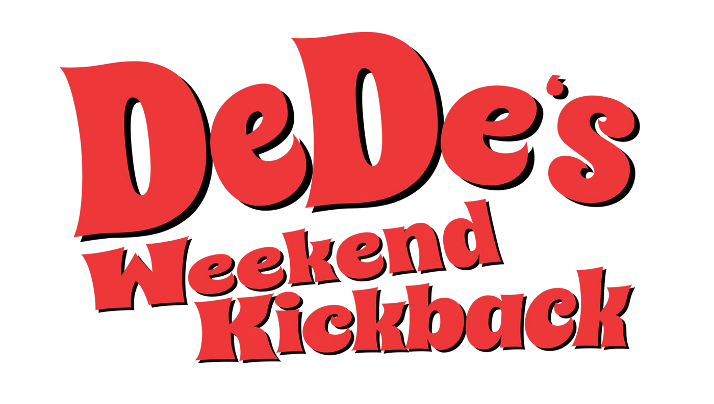 Dede’s Weekend Kickback