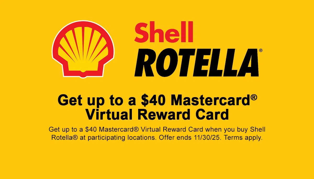Shell Rotella - Get up to a $40 Mastercard® Virtual Reward Card when you buy Shell Rotella® at participating locations. Offer ends 11/30/25. Terms apply.