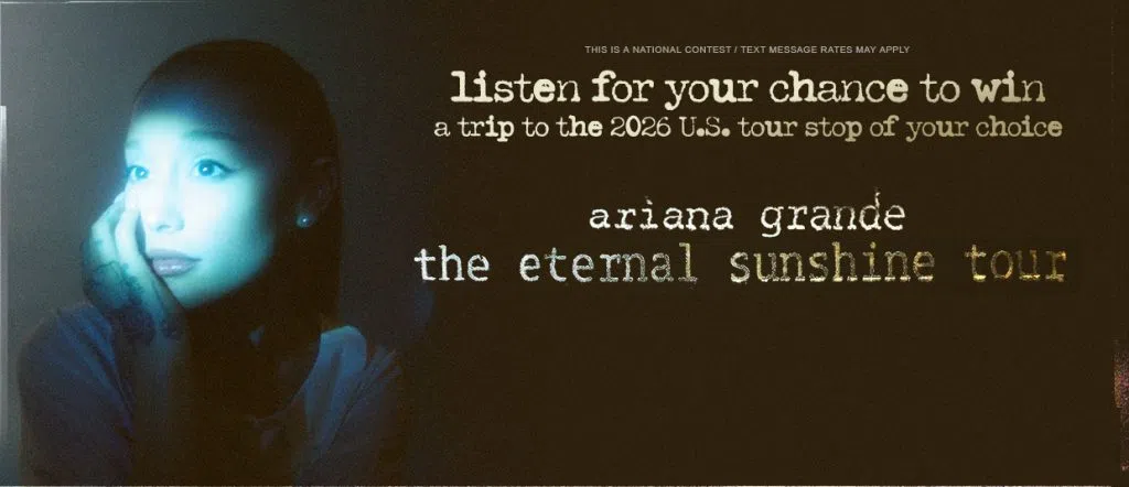 Listen for your chance to win a trip to see Ariana Grande's The Eternal Sunshine Tour at the 2026 U.S. tour stop of your choice!