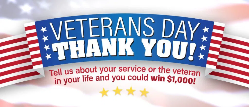 Veterans Day Thank You! Tell us about your service or the veteran in your life and you could win $1,000!