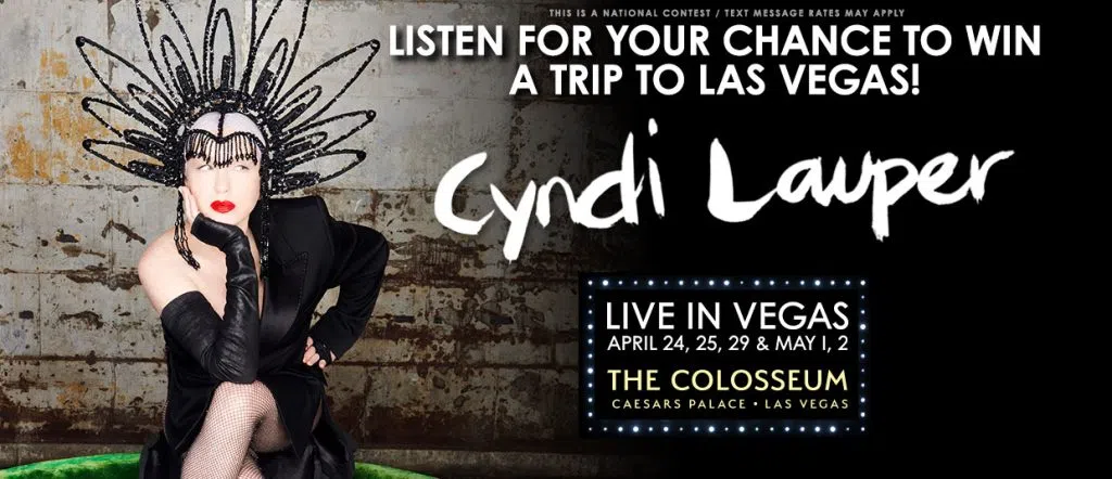 Listen for your chance to win a trip to see Cyndi Lauper LIVE in Vegas!