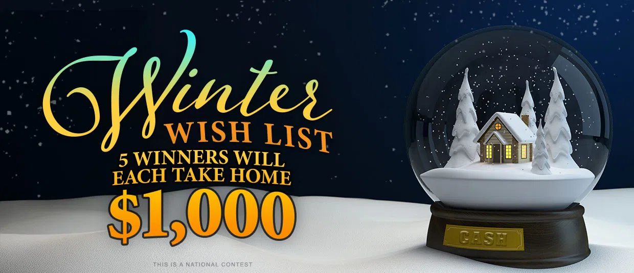 Enter for your chance to be one of FIVE $1,000 winners to put towards your Winter Wish List!