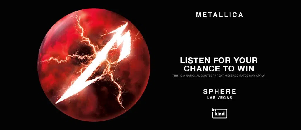 Listen for your chance to win a trip to see Metallica at Sphere Las Vegas!