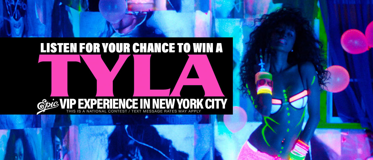 Tyla26-Rotator Listen for your chance to win a Tyla Epic VIP experience in New York City!