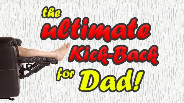 B100-The Ultimate Kick Back for Dad